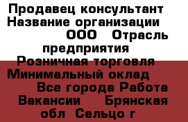 Продавец-консультант › Название организации ­ CALZEDONIA, ООО › Отрасль предприятия ­ Розничная торговля › Минимальный оклад ­ 30 000 - Все города Работа » Вакансии   . Брянская обл.,Сельцо г.